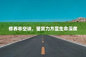 修养非空谈，鉴赏力方显生命深度