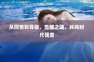 从同情到尊敬，觉醒之魂，共鸣时代强音