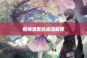 精神满腹的成语解释
