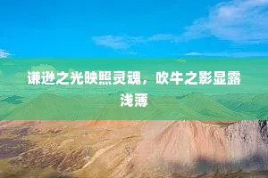 谦逊之光映照灵魂，吹牛之影显露浅薄