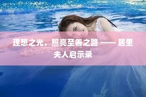 理想之光，照亮至善之路 —— 居里夫人启示录