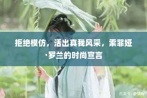 拒绝模仿，活出真我风采，索菲娅·罗兰的时尚宣言