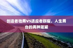 创造者独舞VS适应者群耀，人生舞台的两种璀璨