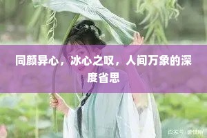 同颜异心，冰心之叹，人间万象的深度省思