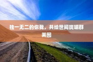 独一无二的你我，共绘世间斑斓群英图