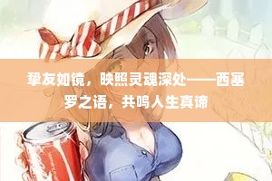 挚友如镜，映照灵魂深处——西塞罗之语，共鸣人生真谛
