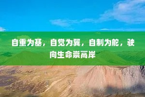 自重为基，自觉为翼，自制为舵，驶向生命崇高岸