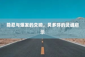 隐忍与爆发的交响，贝多芬的灵魂启示