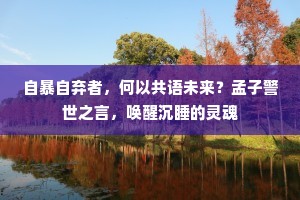 自暴自弃者，何以共语未来？孟子警世之言，唤醒沉睡的灵魂