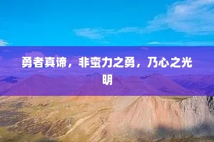 勇者真谛，非蛮力之勇，乃心之光明