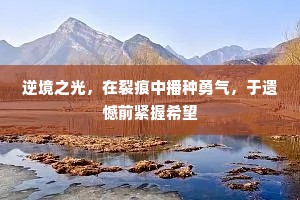 逆境之光，在裂痕中播种勇气，于遗憾前紧握希望
