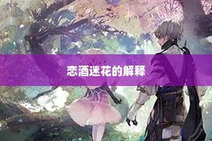 恋酒迷花的解释