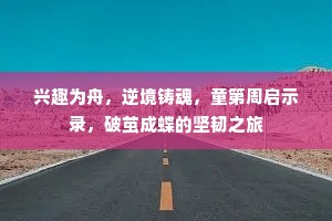 兴趣为舟，逆境铸魂，童第周启示录，破茧成蝶的坚韧之旅