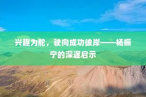 兴趣为舵，驶向成功彼岸——杨振宁的深邃启示