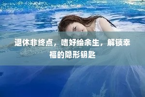退休非终点，嗜好绘余生，解锁幸福的隐形钥匙