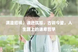 满溢招祸，谦逊筑福，古训今鉴，人生路上的谦卑哲学