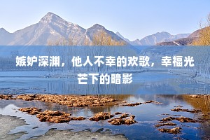 嫉妒深渊，他人不幸的欢歌，幸福光芒下的暗影