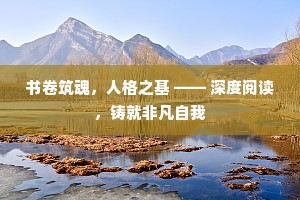 书卷筑魂，人格之基 —— 深度阅读，铸就非凡自我