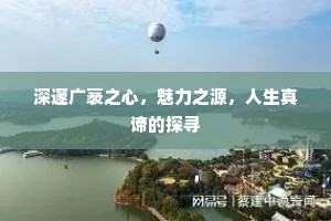 深邃广袤之心，魅力之源，人生真谛的探寻