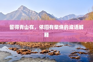 留得青山在，依旧有柴烧的成语解释